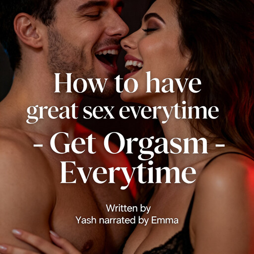 How to have great sex everytime - Get Orgasm Everytime, Yash