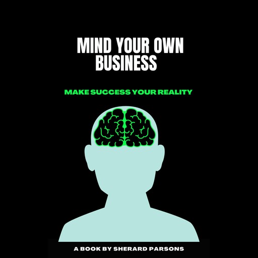 MIND YOUR OWN BUSINESS MAKE SUCCESS YOUR REALITY, Sherard Parsons
