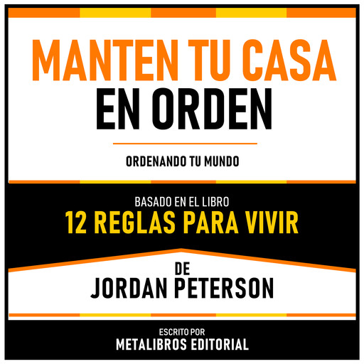 Manten Tu Casa En Orden - Basado En El Libro 12 Reglas Para Vivir De Jordan Peterson, Metalibros Editorial, Jordan Peterson - Libreria de Enseñanzas