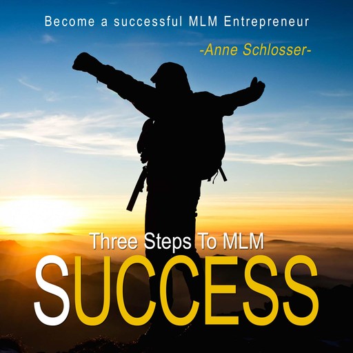 Three Steps to Mlm Success - Become a Successful Mlm Entrepreneur, 