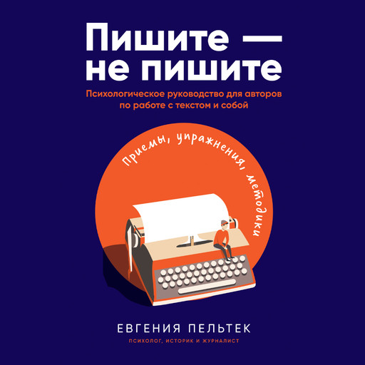 Пишите – не пишите: Психологическое руководство для авторов по работе с текстом и собой, Евгения Пельтек