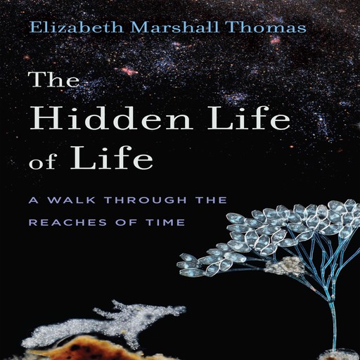The Hidden Life of Life: A Walk through the Reaches of Time, Elizabeth Marshall Thomas