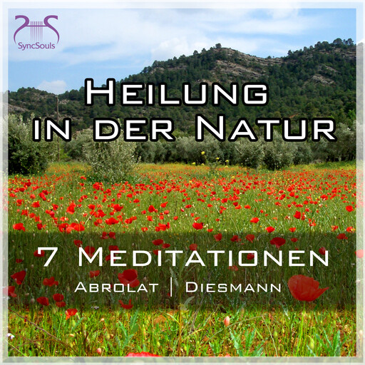 Heilung in der Natur - 7 einzigartige geführte Meditationen zum Auftanken im Alltag - mit Naturklängen und Entspannungsmusik - SyncSouls Kurz-Meditationen Vol. 1, Franziska Diesmann, Torsten Abrolat