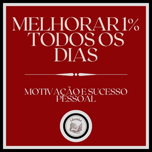 Melhorar 1% todos os dias! Motivação e Sucesso Pessoal!, LIBROTEKA