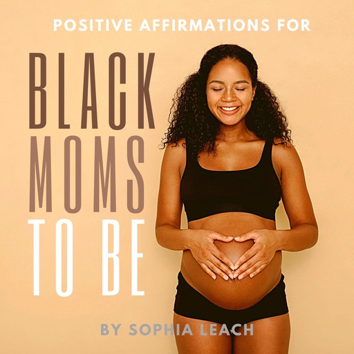 Positive Affirmations for Black Moms to Be, Sophia Leach