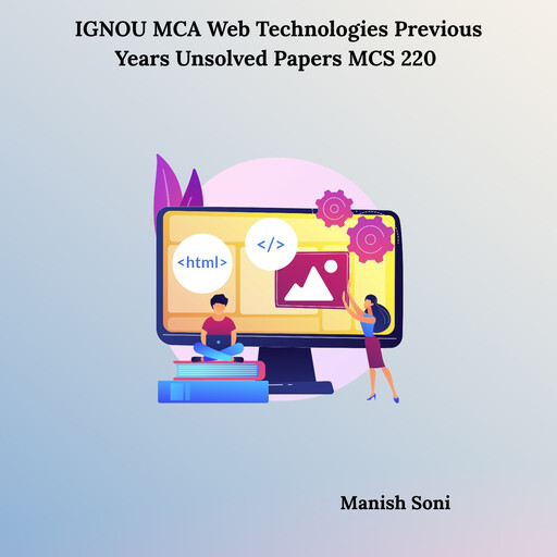 IGNOU MCA Web Technologies Previous Years Unsolved Papers MCS 220, Manish Soni