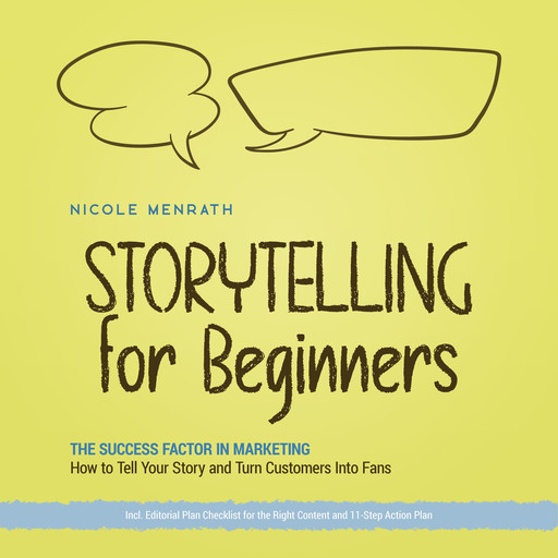 Storytelling for Beginners: The Success Factor in Marketing How to Tell Your Story and Turn Customers Into Fans - Incl. Editorial Plan Checklist for the Right Content and 11-Step Action Plan, Nicole Menrath