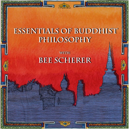 Essentials of Buddhist Philosophy with Bee Scherer, Bee Scherer