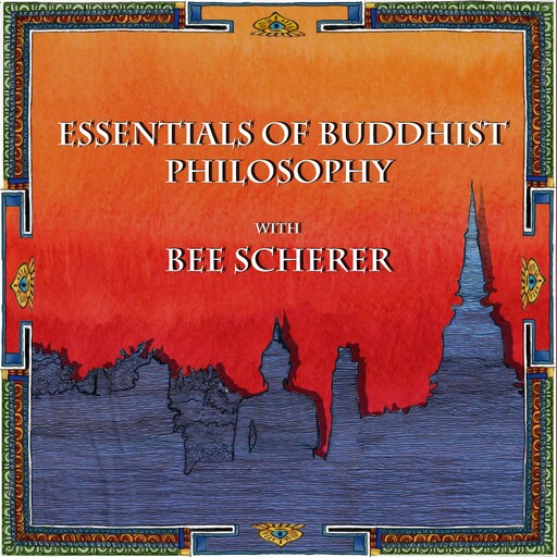 Essentials of Buddhist Philosophy with Bee Scherer, Bee Scherer