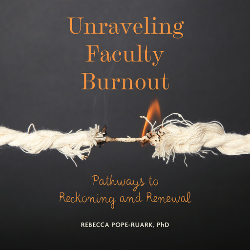 Unraveling Faculty Burnout, Rebecca Pope-Ruark