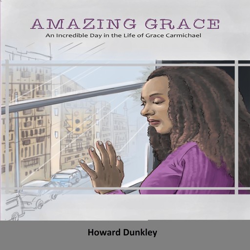 Amazing Grace: An Incredible Day in the Life of Grace Carmichael, Howard Dunkley