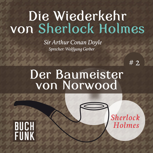 Der Baumeister von Norwood - Die Wiederkehr von Sherlock Holmes, Band 2 (Ungekürzt), Arthur Conan Doyle