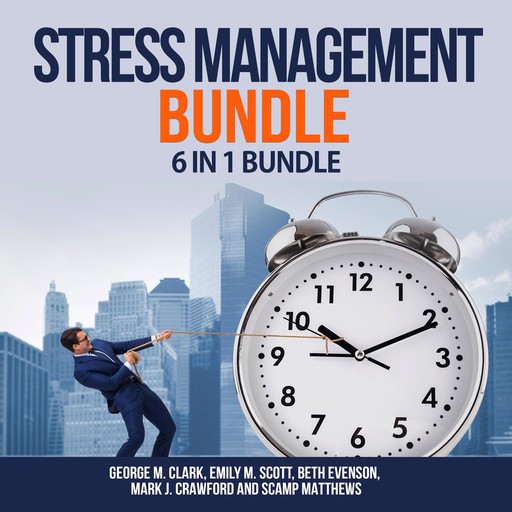 Stress Management Bundle, 6 in 1 Bundle, Mark Crawford, Emily Scott, George M. Clark, Beth Evenson, Scamp Matthews