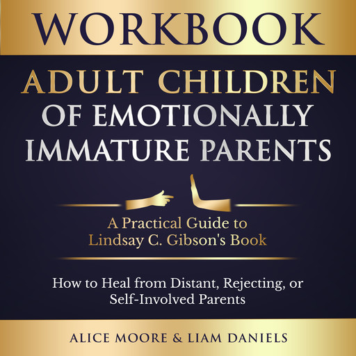 Workbook: Adult Children of Emotionally Immature Parents, Alice Moore, Liam Daniels