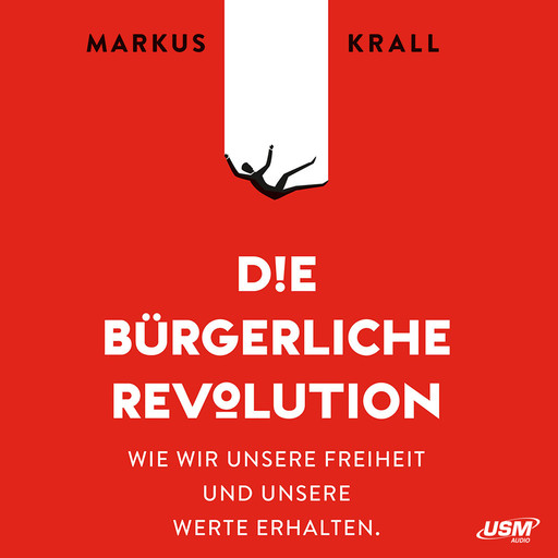 Die Bürgerliche Revolution - Wie wir unsere Freiheit und unsere Werte erhalten (ungekürzt), Markus Krall