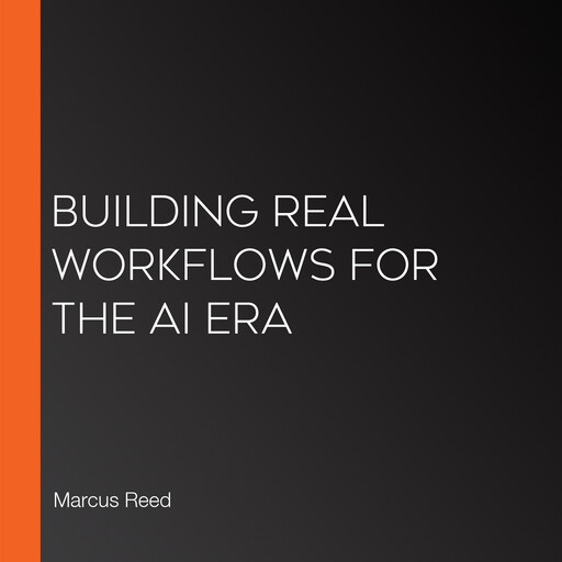 Building Real Workflows for the AI Era, Marcus Reed