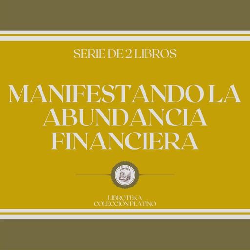 Manifestando la Abundancia Financiera (Serie de 2 Libros), LIBROTEKA