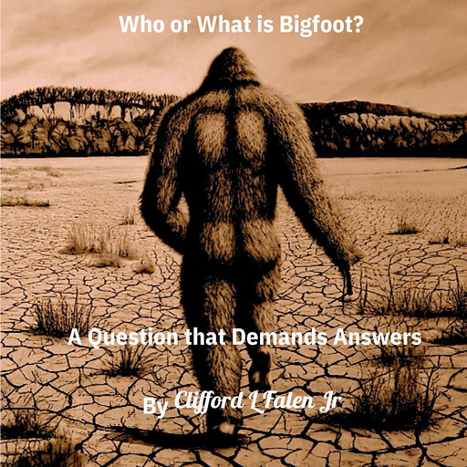 Who or What is Bigfoot, Clifford L Falen Jr