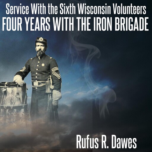 Service With the Sixth Wisconsin Volunteers Four Years with the Iron Brigade, Rufus Dawes