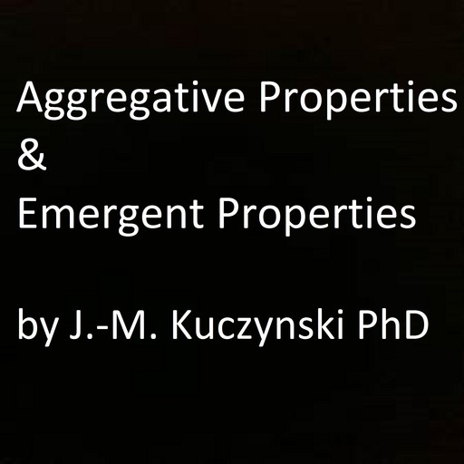 Aggregative Properties & Emergent Properties, JOHN-MICHAEL KUCZYNSKI