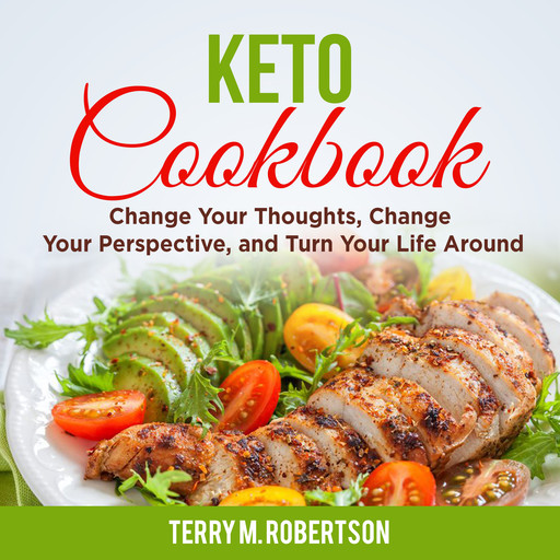 Keto Cookbook: The Step by Step Guide to Living the Ketogenic Lifestyle, Including Keto Meal Plan & Food List, Terry M. Robertson