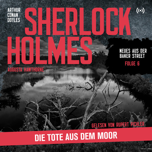 Sherlock Holmes: Die Tote aus dem Moor - Neues aus der Baker Street, Folge 6 (Ungekürzt), Arthur Conan Doyle, Augusta Hawthorne