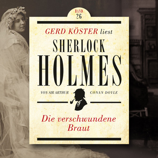 Die verschwundene Braut - Gerd Köster liest Sherlock Holmes, Band 26 (Ungekürzt), Arthur Conan Doyle