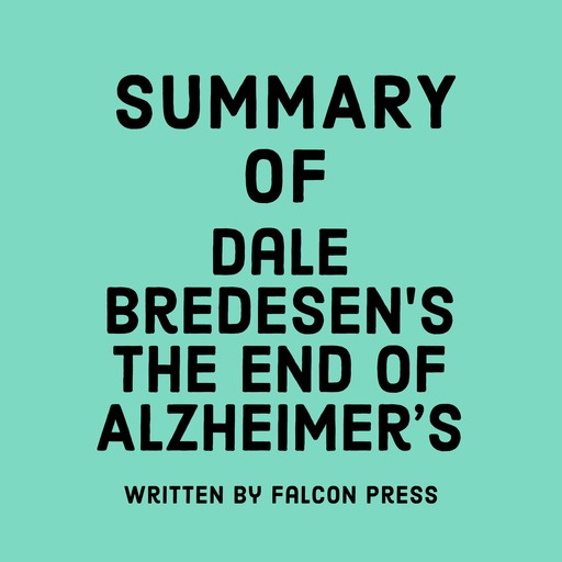 Summary of Dale Bredesen’s The End of Alzheimer's, Falcon Press