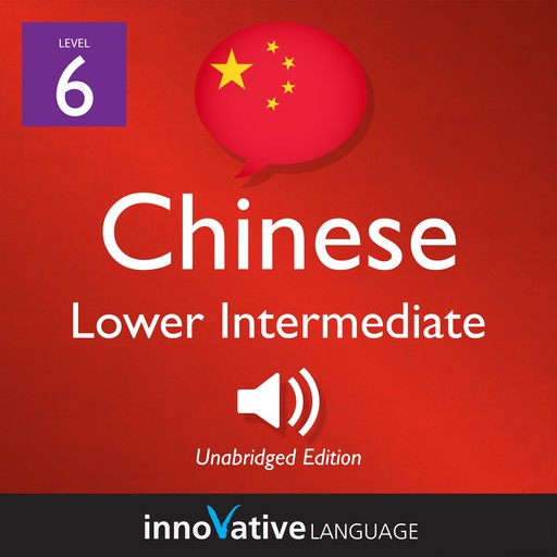Learn Chinese - Level 6: Lower Intermediate Chinese, Volume 1, Innovative Language Learning