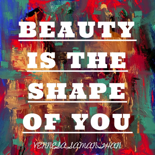Beauty Is The Shape Of You, Vennesa Samanthan