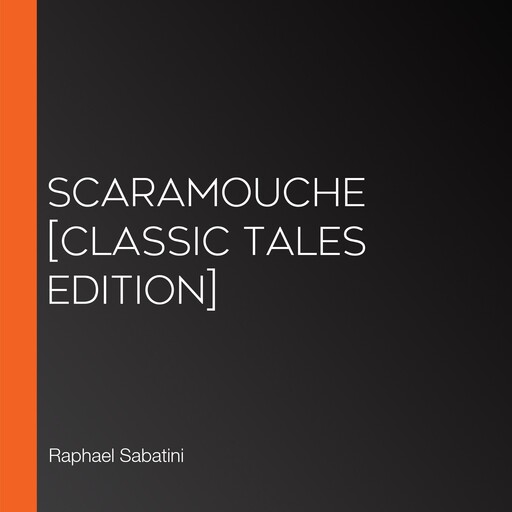Scaramouche [Classic Tales Edition], Raphael Sabatini