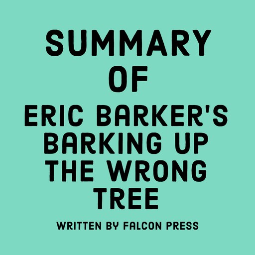 Summary of Eric Barker’s Barking Up the Wrong Tree, Falcon Press
