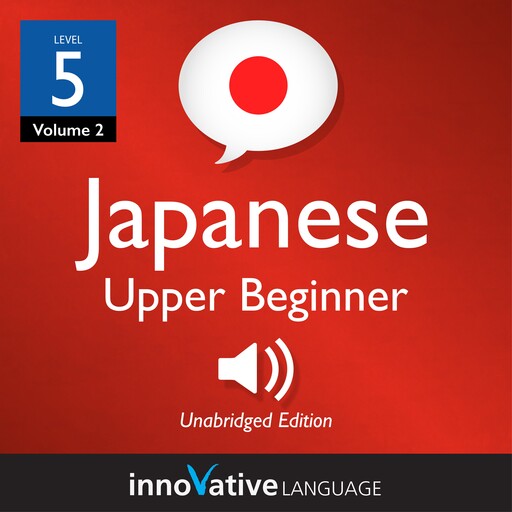 Learn Japanese - Level 5: Upper Beginner Japanese, Innovative Language Learning, JapanesePod101.com