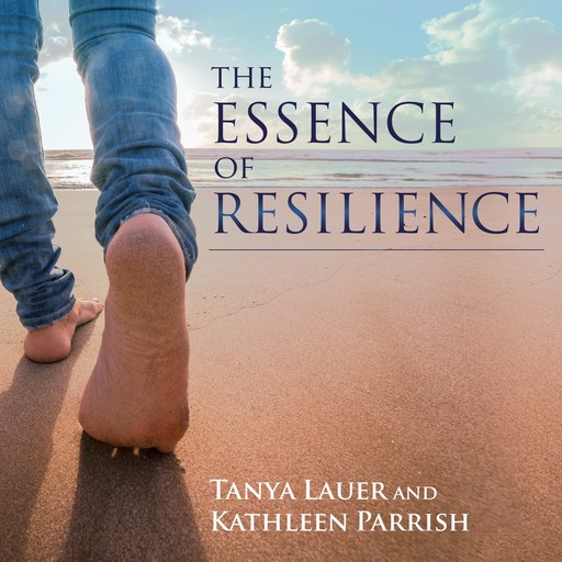 The Essence of Resilience, Kathleen Parrish, Tanya Lauer