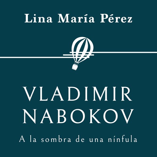 Vladimir Nabokov. A la sombra de una nínfula, Lina Pérez