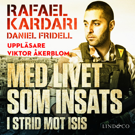 Med livet som insats : I strid mot Isis, Daniel Fridell, Rafael Kardari