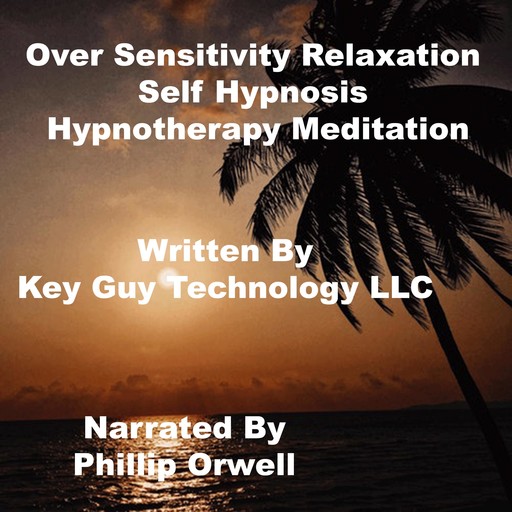 Over Sensitivity Relaxation Self Hypnosis Hypnotherapy Meditation, Key Guy Technology LLC