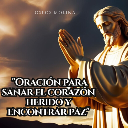 Oración para sanar el corazón herido y encontrar paz, Oslos Molina