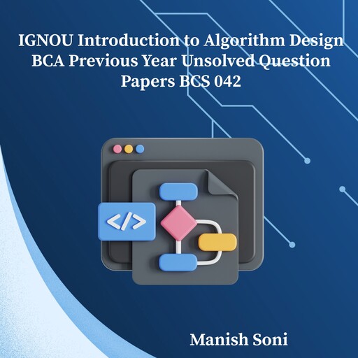 IGNOU BCA Introduction to Algorithm Design Previous Year Unsolved Papers BCS 042, Manish Soni