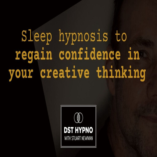 Sleep hypnosis to regain confidence in your creative thinking - A guided meditation - DST Hypno with Stu Newman, Stuart Newman