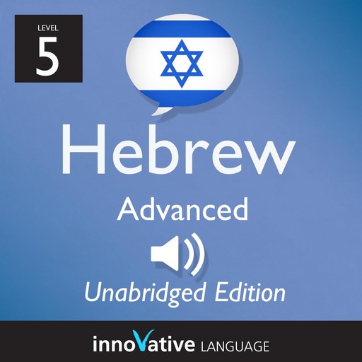 Learn Hebrew - Level 5: Advanced Hebrew, Volume 1, Innovative Language Learning