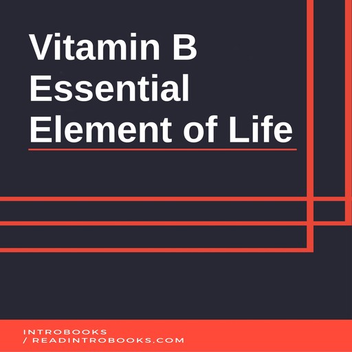 Vitamin B: Essential Element of Life, Introbooks Team