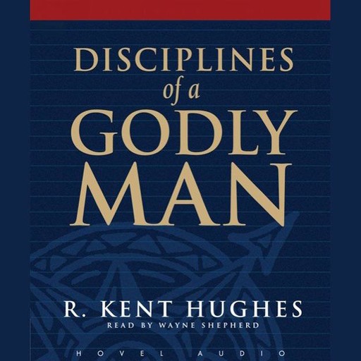Disciplines of a Godly Man, R. Kent Hughes