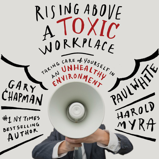 Rising Above a Toxic Workplace, Gary Chapman, Paul White, Harold Myra