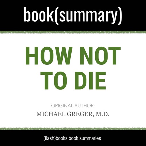 How Not to Die by Michael Greger MD, Gene Stone - Book Summary, Dean Bokhari, Flashbooks