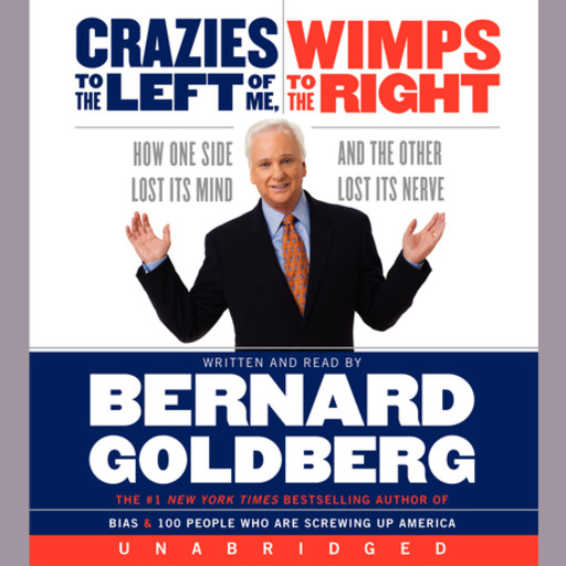 Crazies to the Left of Me Wimps to the Right, Bernard Goldberg