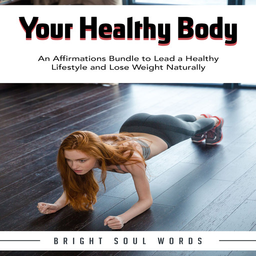 Your Healthy Body: An Affirmations Bundle to Lead a Healthy Lifestyle and Lose Weight Naturally, Bright Soul Words