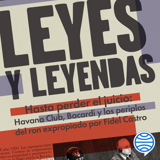 Leyes y leyendas - Hasta perder el juicio: Havana Club, Bacardí y los periplos, Víctor Daniel Cabezas