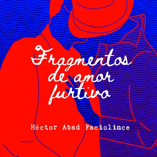 Fragmentos de amor furtivo, Hector Abad Faciolince