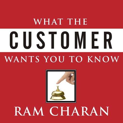 What the Customer Wants You to Know, Ram Charan